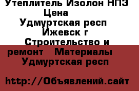 Утеплитель Изолон НПЭ › Цена ­ 110 - Удмуртская респ., Ижевск г. Строительство и ремонт » Материалы   . Удмуртская респ.